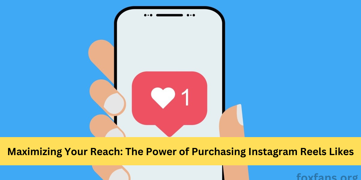 Maximizing Your Reach with Purchasing Instagram Reels Likes