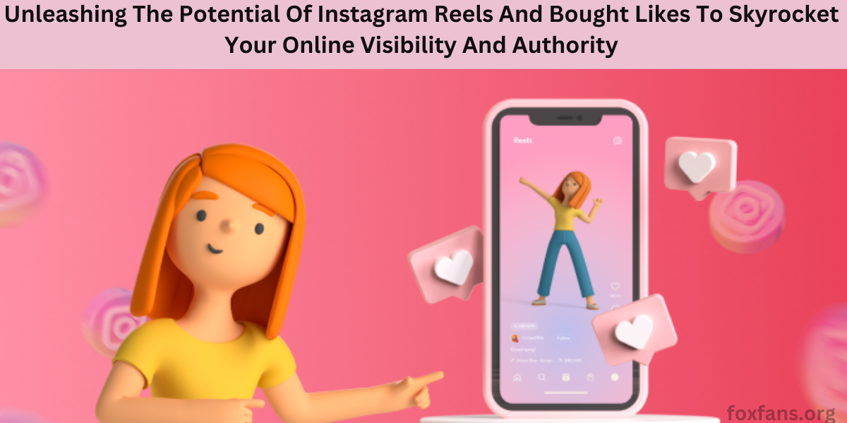Unleashing The Potential Of Instagram Reels And Bought Likes