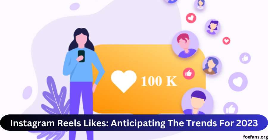 Instagram Reels Likes Anticipating The Trends For 2023